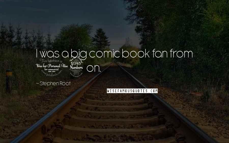 Stephen Root Quotes: I was a big comic book fan from 13 on.