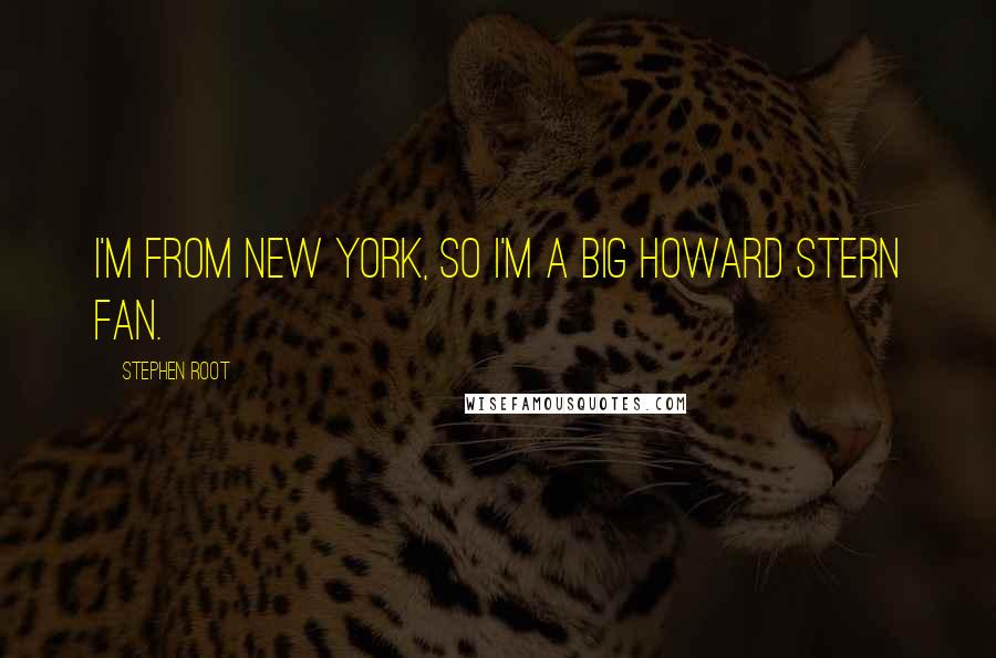 Stephen Root Quotes: I'm from New York, so I'm a big Howard Stern fan.