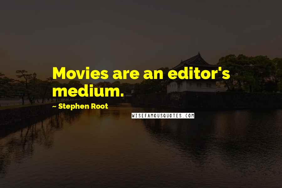 Stephen Root Quotes: Movies are an editor's medium.