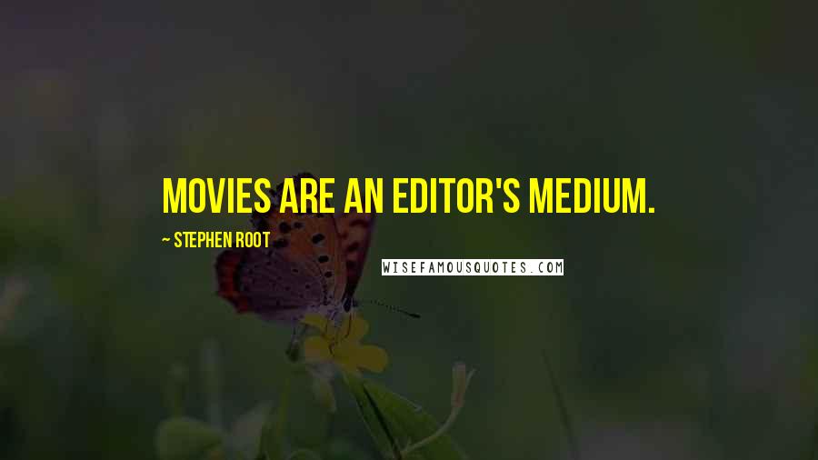 Stephen Root Quotes: Movies are an editor's medium.