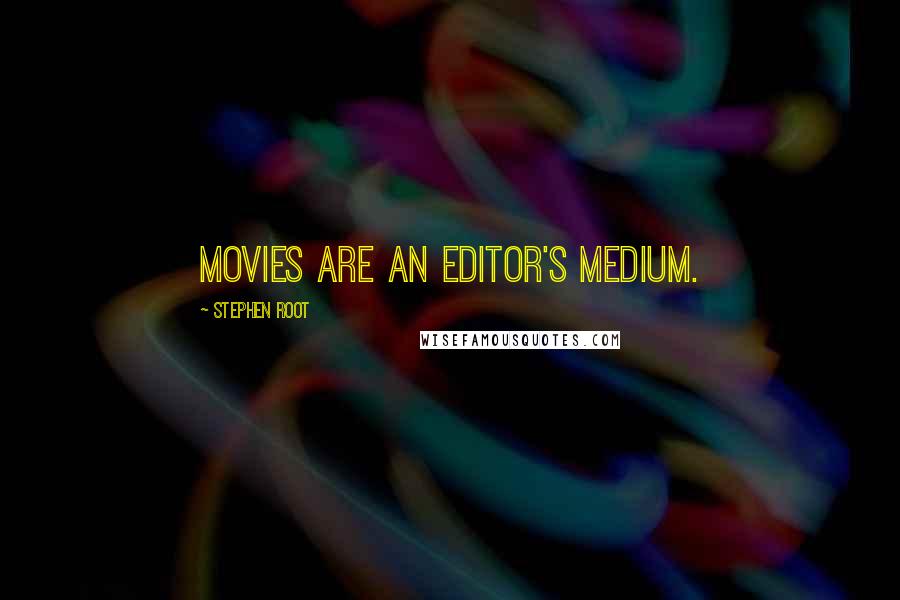 Stephen Root Quotes: Movies are an editor's medium.