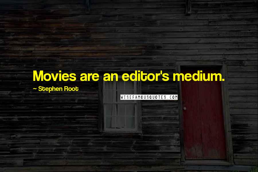 Stephen Root Quotes: Movies are an editor's medium.