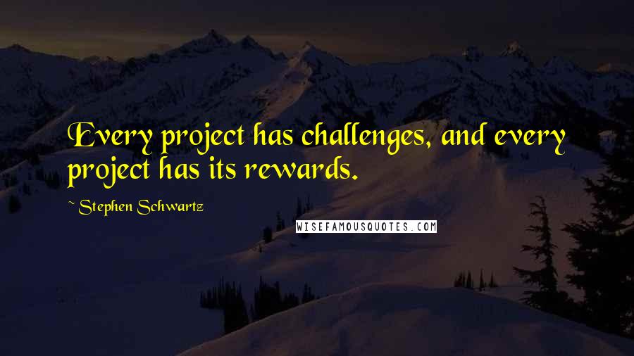 Stephen Schwartz Quotes: Every project has challenges, and every project has its rewards.