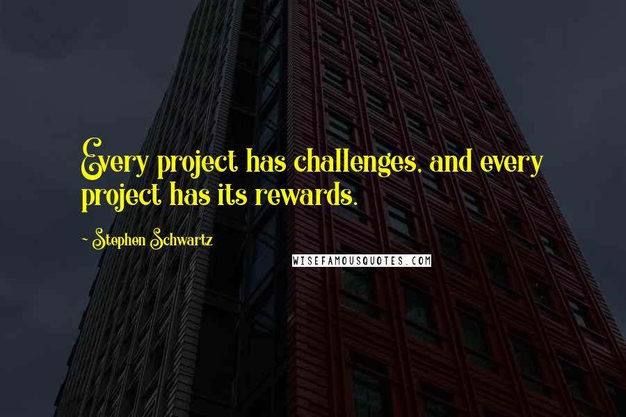 Stephen Schwartz Quotes: Every project has challenges, and every project has its rewards.