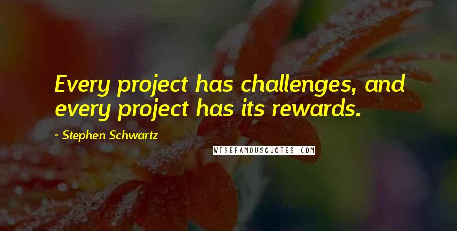 Stephen Schwartz Quotes: Every project has challenges, and every project has its rewards.