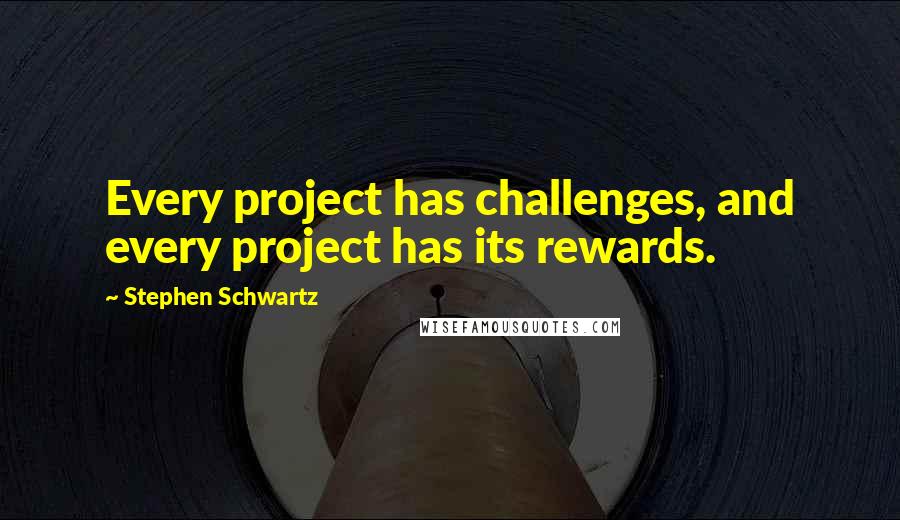 Stephen Schwartz Quotes: Every project has challenges, and every project has its rewards.