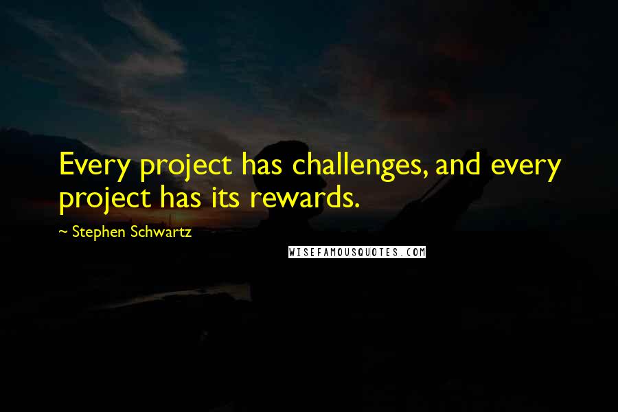 Stephen Schwartz Quotes: Every project has challenges, and every project has its rewards.