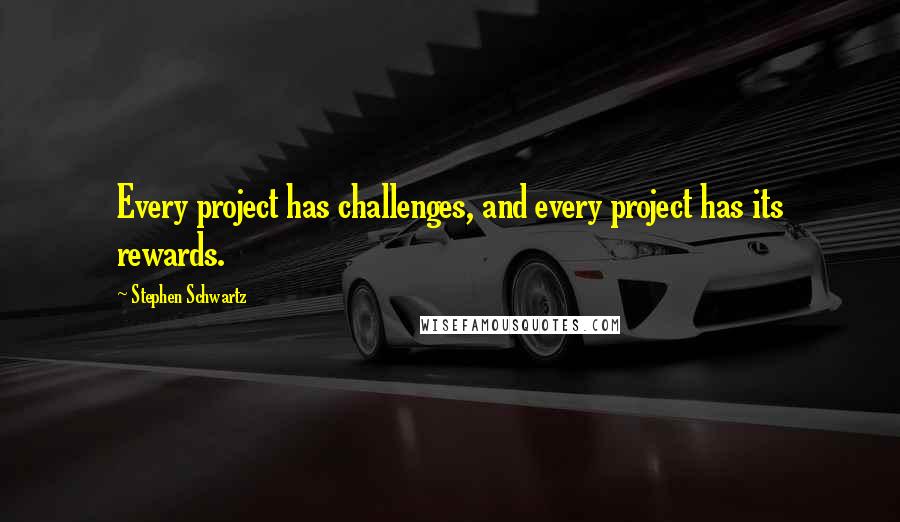 Stephen Schwartz Quotes: Every project has challenges, and every project has its rewards.