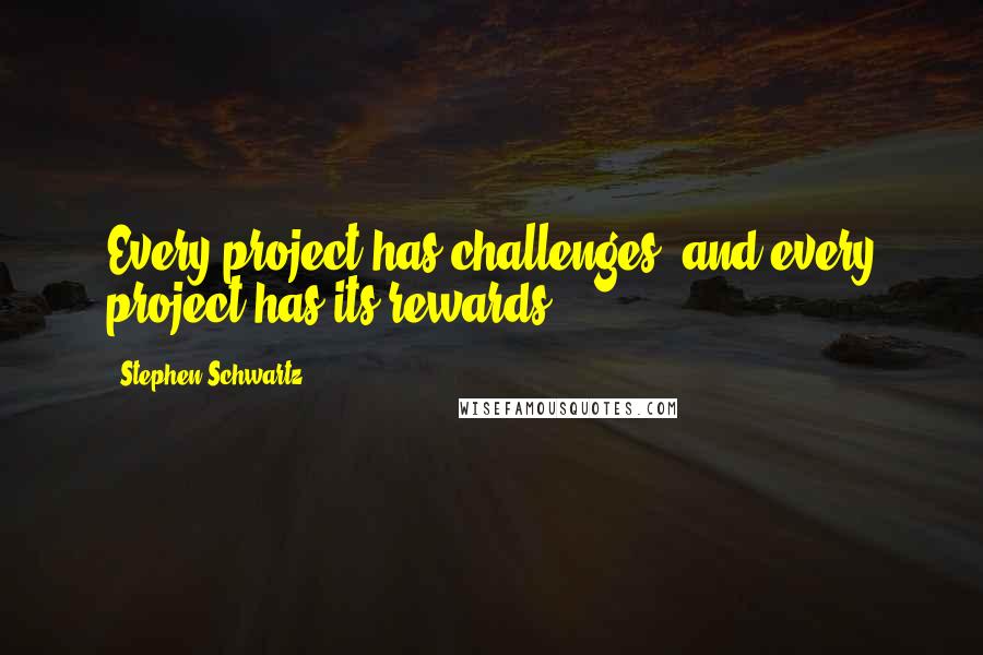 Stephen Schwartz Quotes: Every project has challenges, and every project has its rewards.