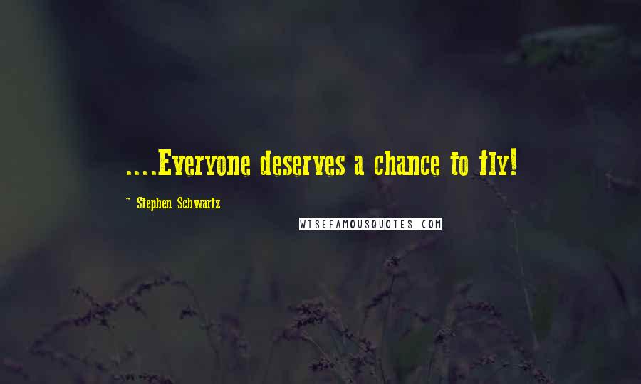 Stephen Schwartz Quotes: ....Everyone deserves a chance to fly!