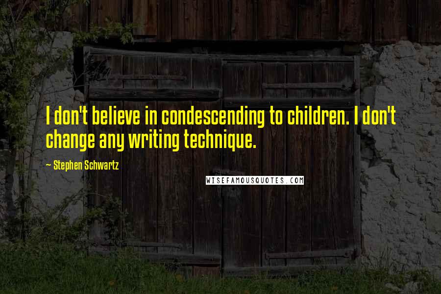 Stephen Schwartz Quotes: I don't believe in condescending to children. I don't change any writing technique.