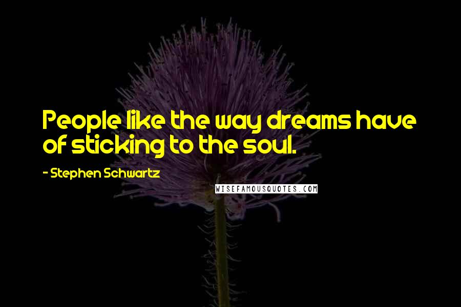 Stephen Schwartz Quotes: People like the way dreams have of sticking to the soul.