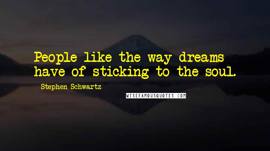 Stephen Schwartz Quotes: People like the way dreams have of sticking to the soul.