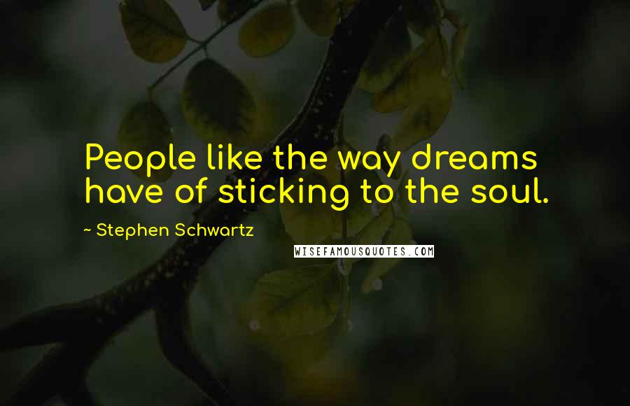 Stephen Schwartz Quotes: People like the way dreams have of sticking to the soul.