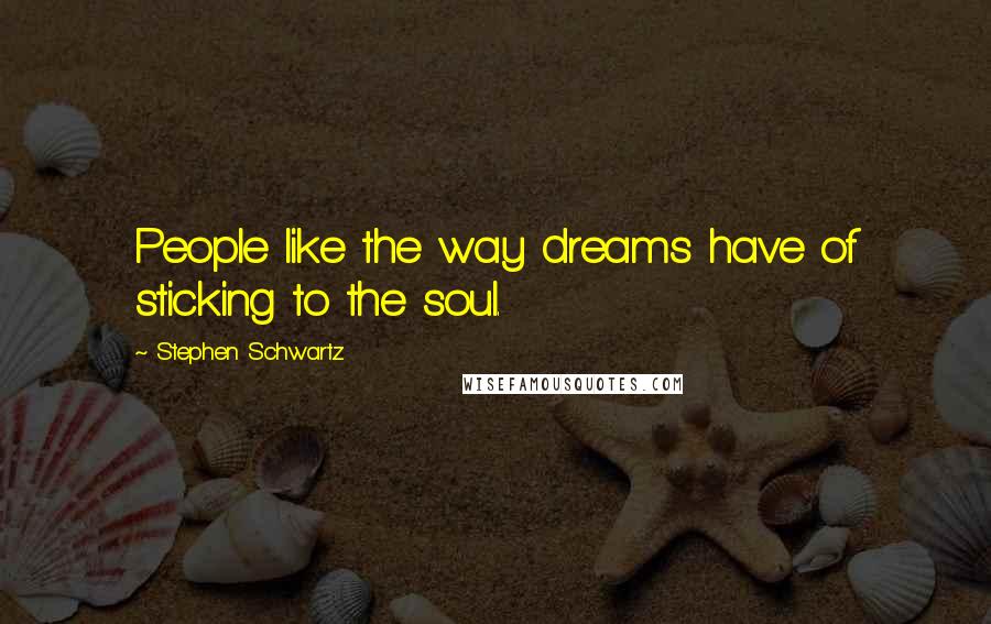 Stephen Schwartz Quotes: People like the way dreams have of sticking to the soul.