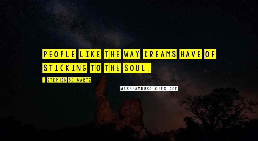 Stephen Schwartz Quotes: People like the way dreams have of sticking to the soul.