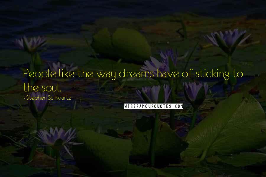 Stephen Schwartz Quotes: People like the way dreams have of sticking to the soul.