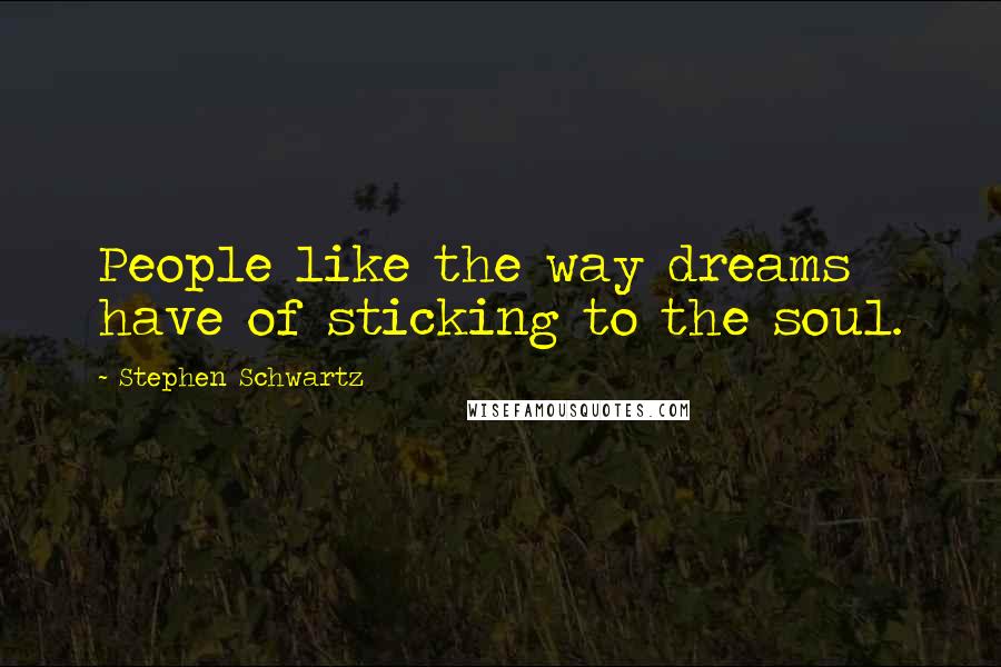 Stephen Schwartz Quotes: People like the way dreams have of sticking to the soul.