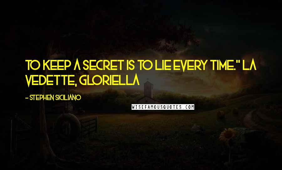 Stephen Siciliano Quotes: To keep a secret is to lie every time." La Vedette, Gloriella