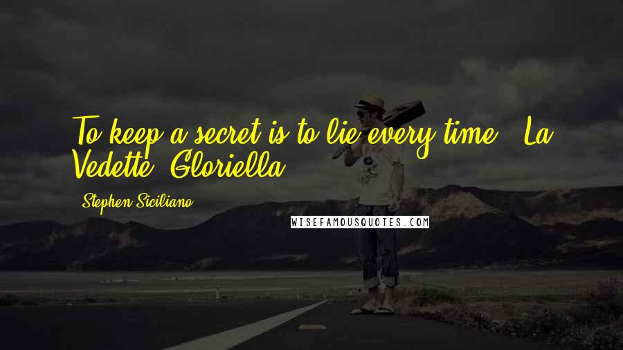 Stephen Siciliano Quotes: To keep a secret is to lie every time." La Vedette, Gloriella