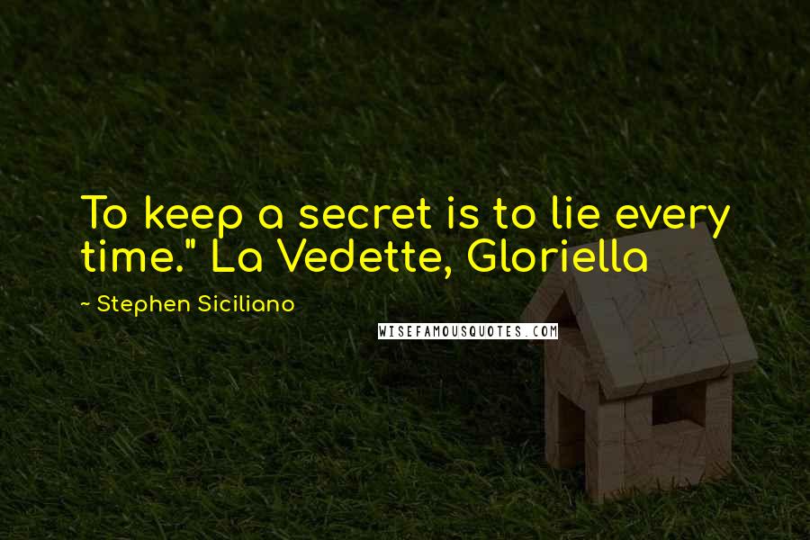 Stephen Siciliano Quotes: To keep a secret is to lie every time." La Vedette, Gloriella