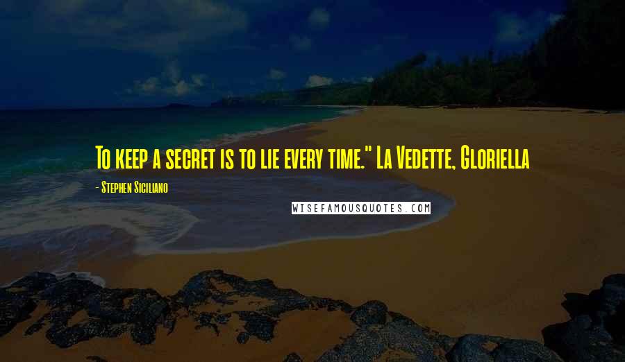 Stephen Siciliano Quotes: To keep a secret is to lie every time." La Vedette, Gloriella