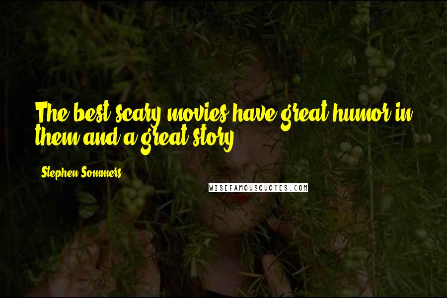 Stephen Sommers Quotes: The best scary movies have great humor in them and a great story.