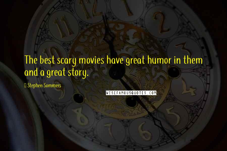 Stephen Sommers Quotes: The best scary movies have great humor in them and a great story.