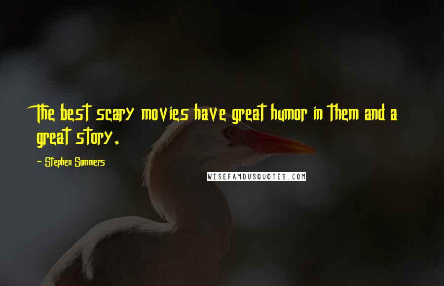 Stephen Sommers Quotes: The best scary movies have great humor in them and a great story.