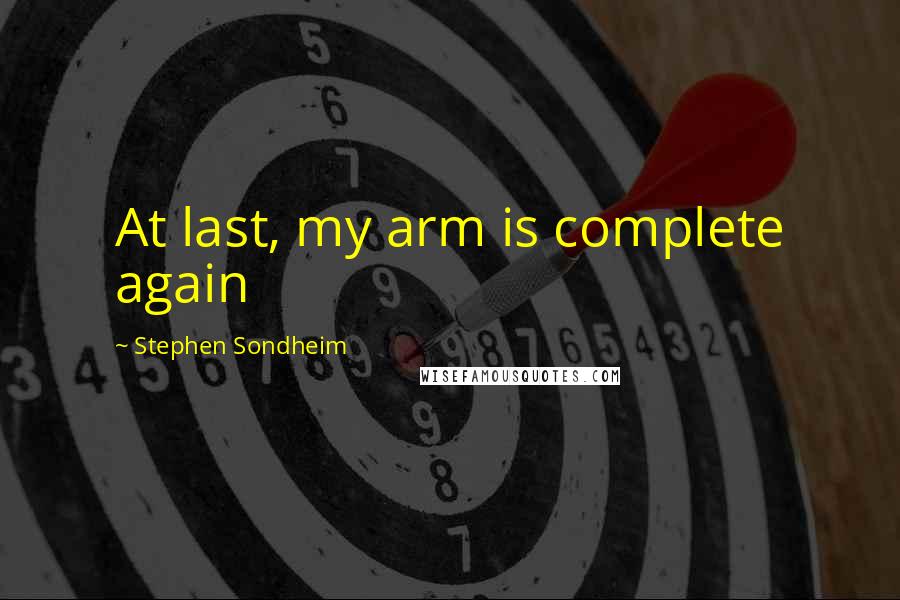 Stephen Sondheim Quotes: At last, my arm is complete again