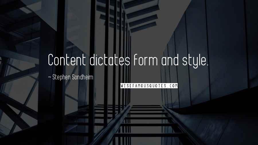 Stephen Sondheim Quotes: Content dictates form and style.