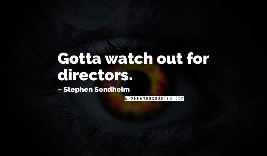 Stephen Sondheim Quotes: Gotta watch out for directors.