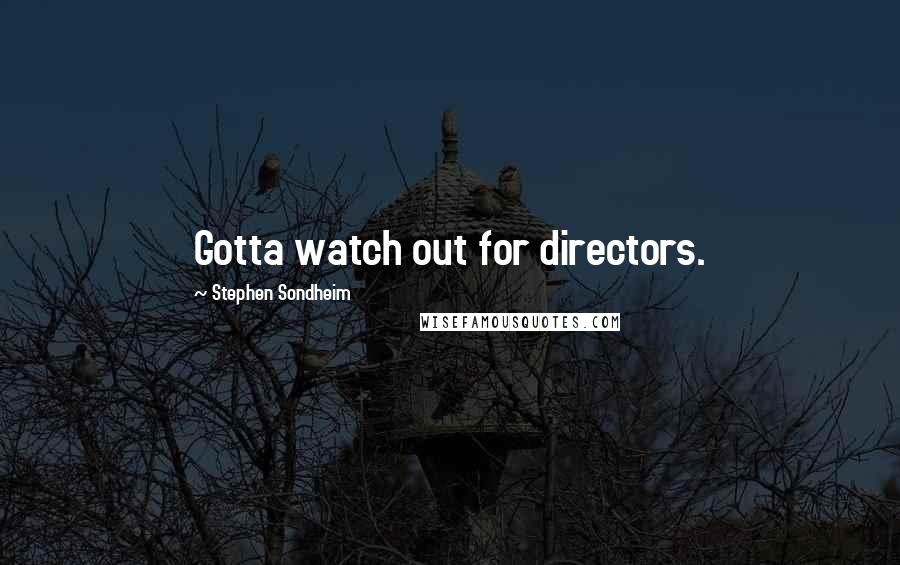 Stephen Sondheim Quotes: Gotta watch out for directors.