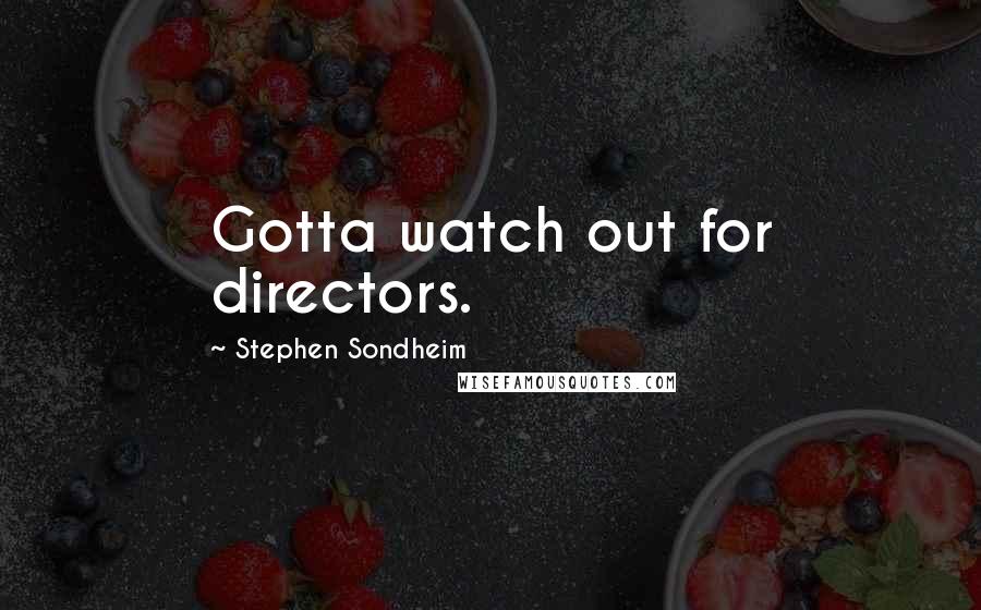 Stephen Sondheim Quotes: Gotta watch out for directors.