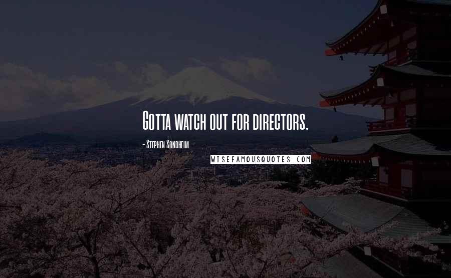 Stephen Sondheim Quotes: Gotta watch out for directors.