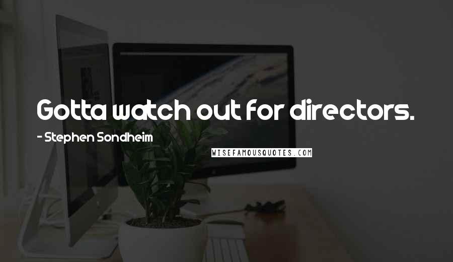 Stephen Sondheim Quotes: Gotta watch out for directors.