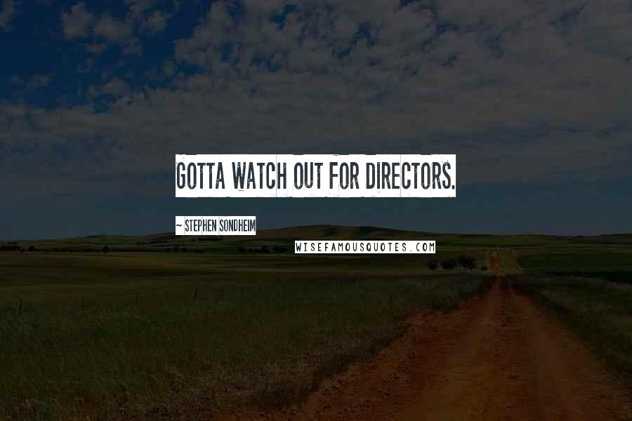 Stephen Sondheim Quotes: Gotta watch out for directors.