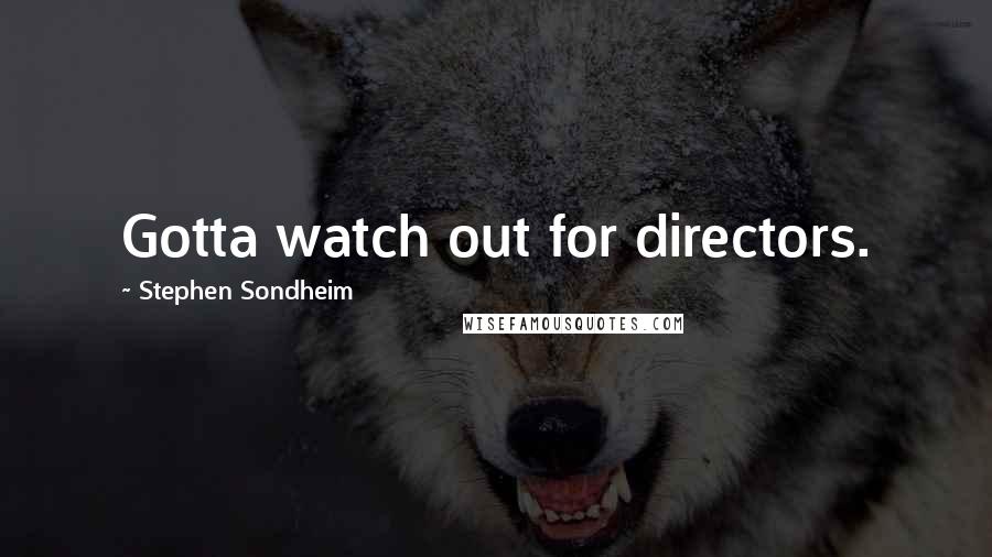 Stephen Sondheim Quotes: Gotta watch out for directors.