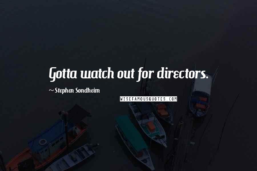 Stephen Sondheim Quotes: Gotta watch out for directors.