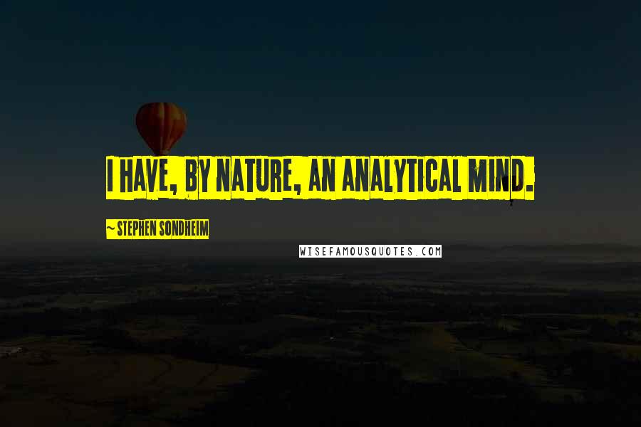 Stephen Sondheim Quotes: I have, by nature, an analytical mind.