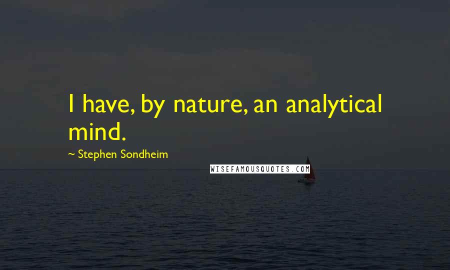 Stephen Sondheim Quotes: I have, by nature, an analytical mind.