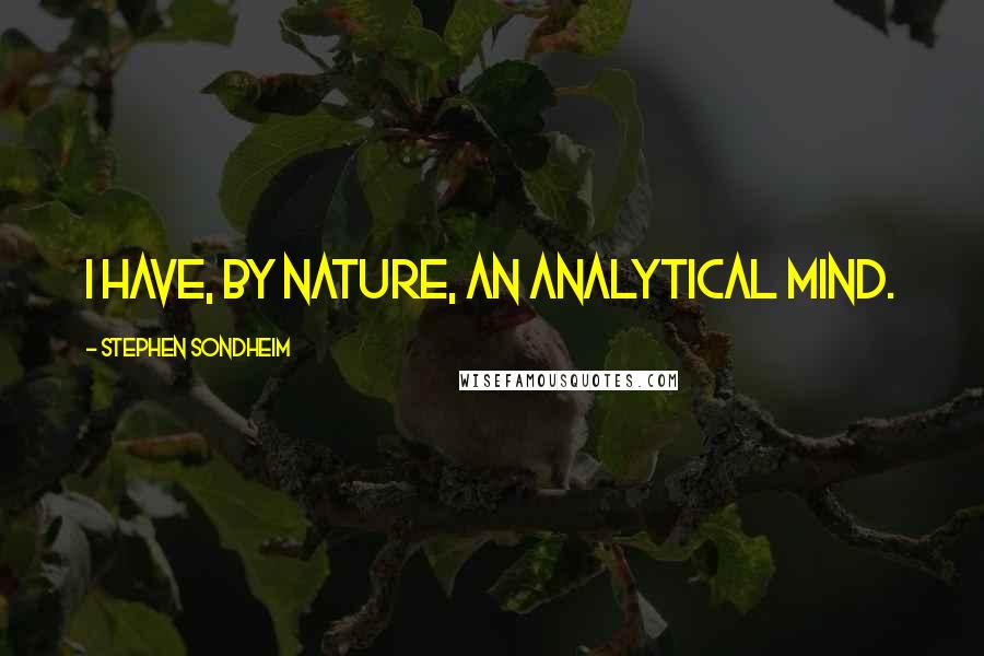 Stephen Sondheim Quotes: I have, by nature, an analytical mind.