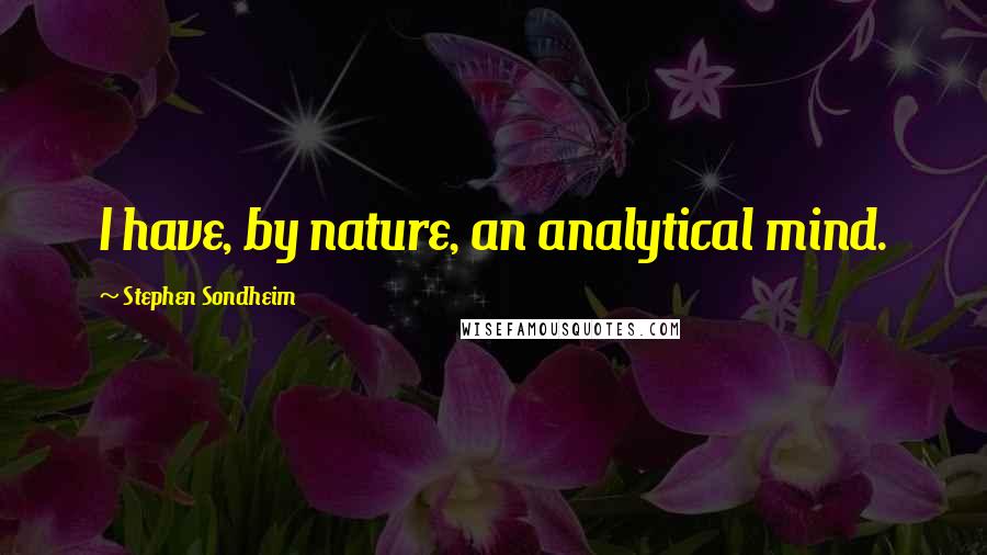 Stephen Sondheim Quotes: I have, by nature, an analytical mind.