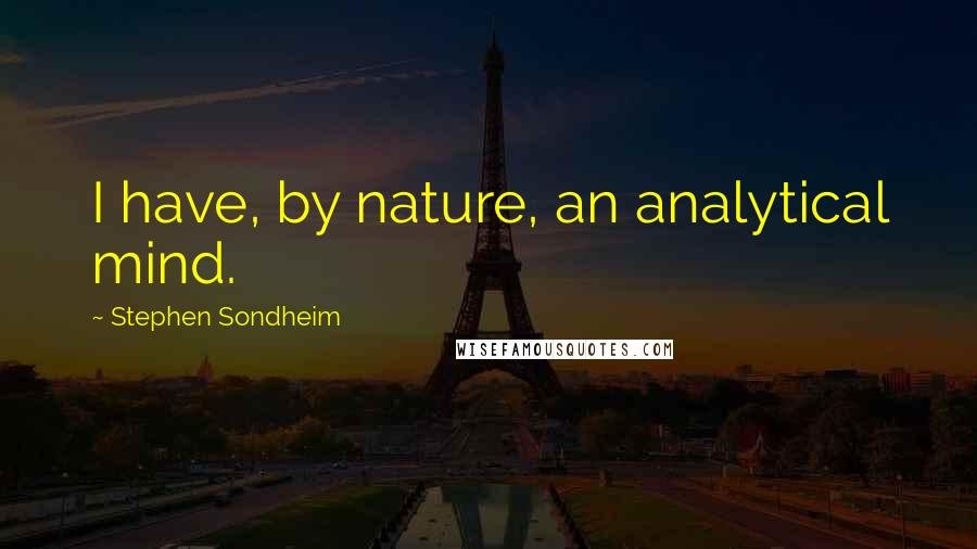 Stephen Sondheim Quotes: I have, by nature, an analytical mind.