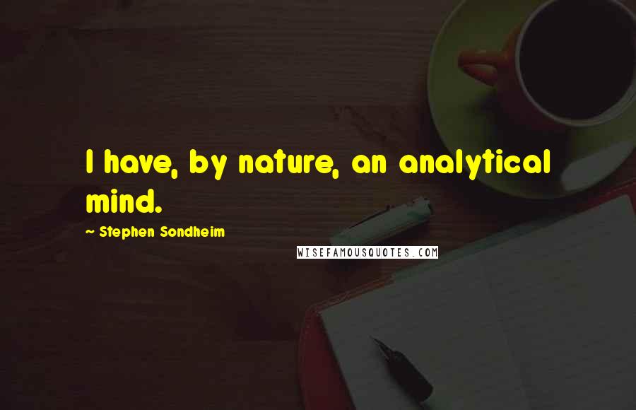 Stephen Sondheim Quotes: I have, by nature, an analytical mind.