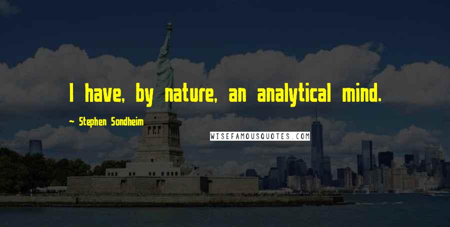 Stephen Sondheim Quotes: I have, by nature, an analytical mind.