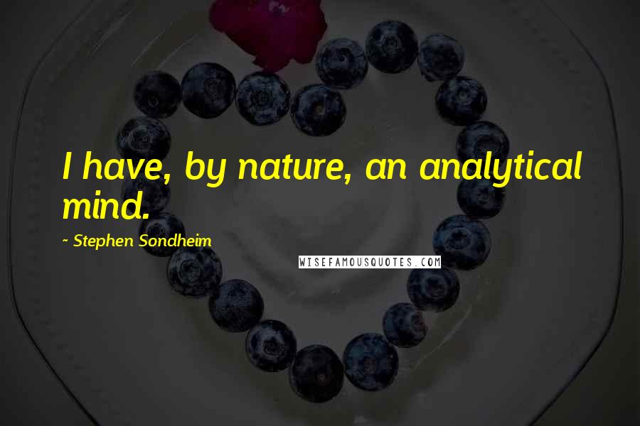 Stephen Sondheim Quotes: I have, by nature, an analytical mind.