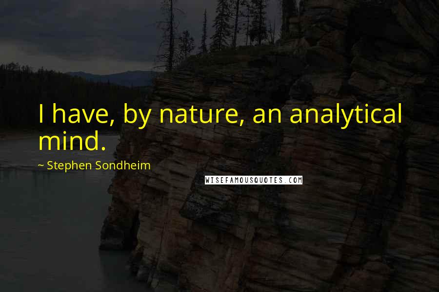 Stephen Sondheim Quotes: I have, by nature, an analytical mind.