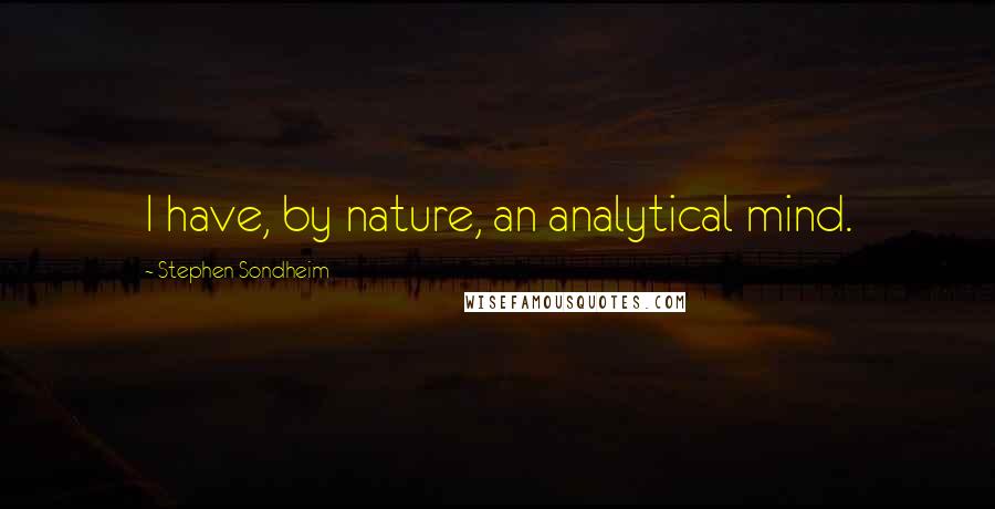 Stephen Sondheim Quotes: I have, by nature, an analytical mind.