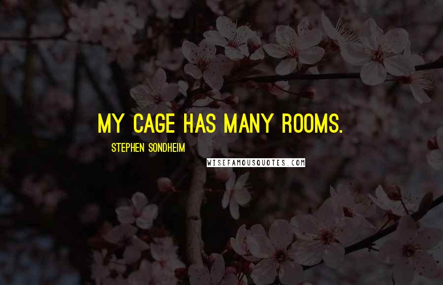 Stephen Sondheim Quotes: My cage has many rooms.